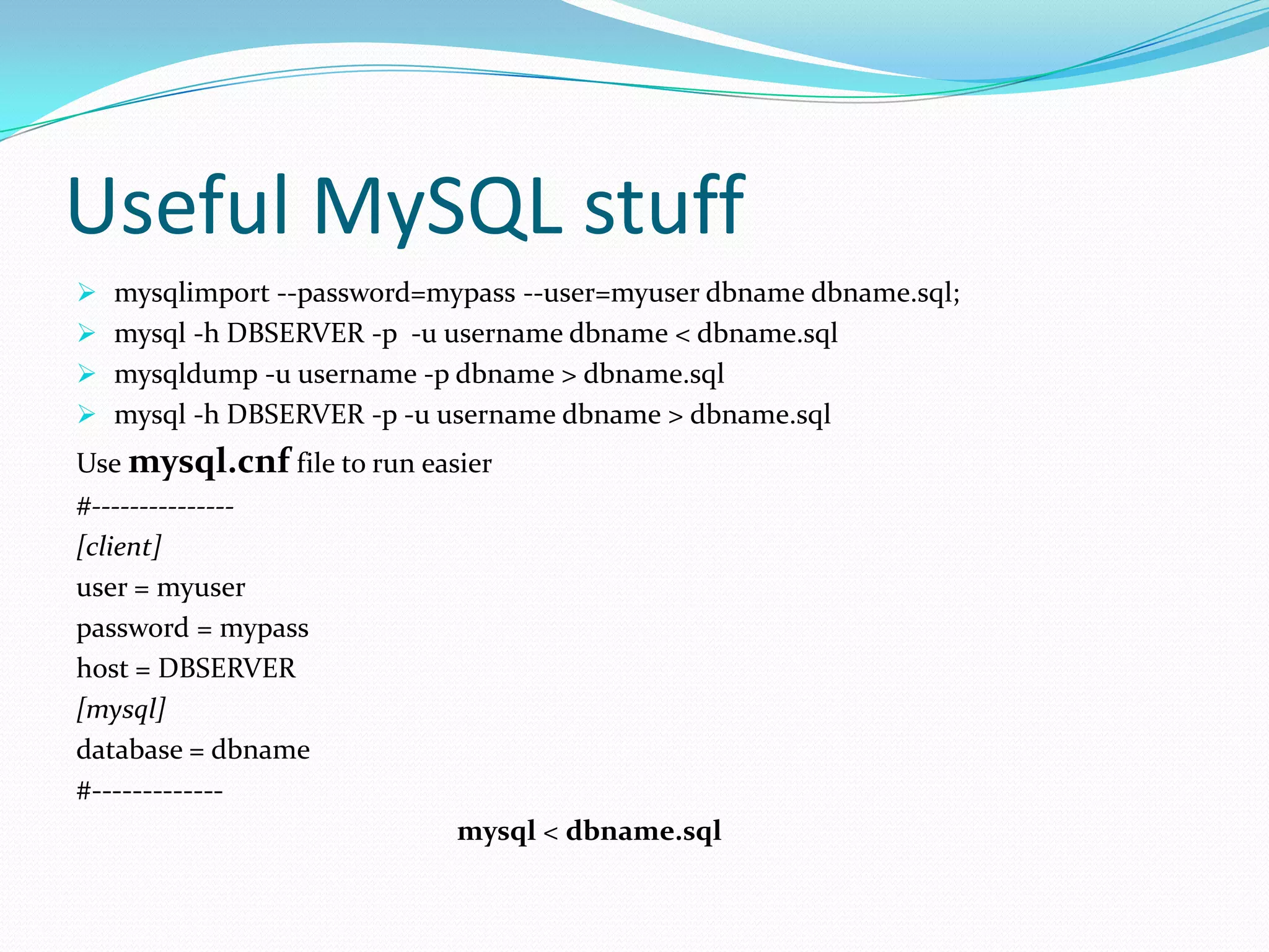Useful MySQL stuffmysqlimport --password=mypass --user=myuserdbname dbname.sql; 