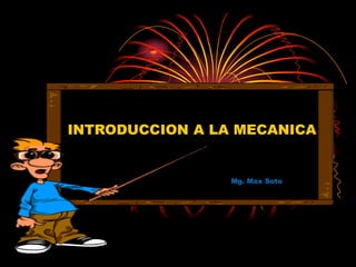 INTRODUCCION A LA MECANICA Mg. Max Soto 