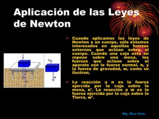 Aplicación de las Leyes de Newton<br />Cuando aplicamos las leyes de Newton a un cuerpo, sólo estamos interesados en aquel...