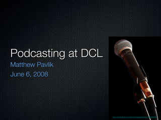 Podcasting at DCL ,[object Object],[object Object],http://www.flickr.com/photos/hiddedevries/599606659/ 