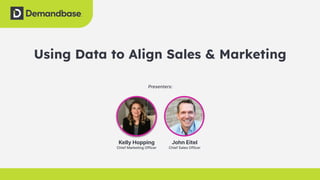 1
Copyright © 2023 Demandbase
Using Data to Align Sales & Marketing
Presenters:
Kelly Hopping
Chief Marketing Officer
John Eitel
Chief Sales Officer
 
