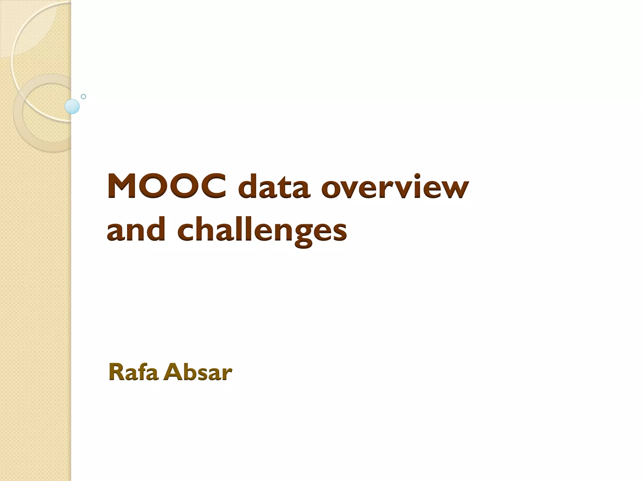 MOOC data overview
and challenges
Rafa Absar
 