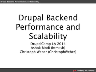 Drupal Backend Performance and Scalability
Drupal Backend
Performance and
Scalability
DrupalCamp LA 2014
Ashok Modi (btmash)
Christoph Weber (ChristophWeber)
 