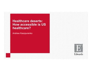 Healthcare deserts:
How accessible is US
healthcare?
Andrew Kaszpurenko
 