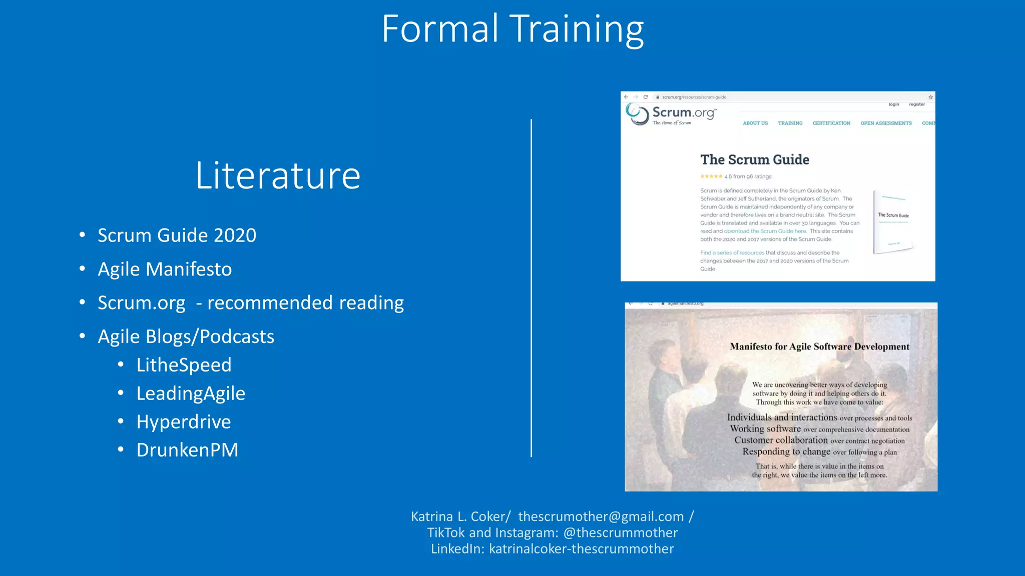 Literature
• Scrum Guide 2020
• Agile Manifesto
• Scrum.org - recommended reading
• Agile Blogs/Podcasts
• LitheSpeed
• LeadingAgile
• Hyperdrive
• DrunkenPM
Formal Training
 