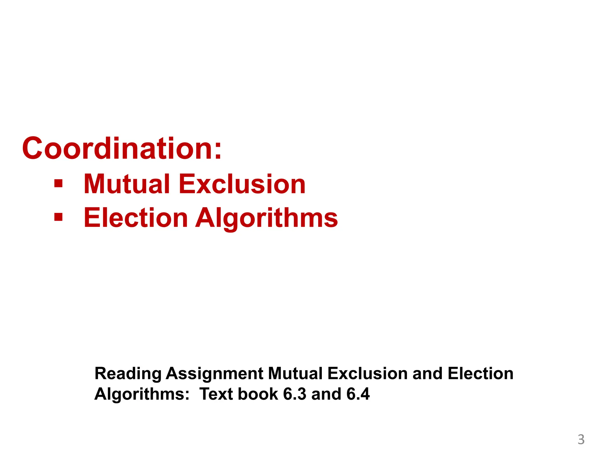 Coordination:
 Mutual Exclusion
 Election Algorithms
Reading Assignment Mutual Exclusion and Election
Algorithms: Text book 6.3 and 6.4
3
 