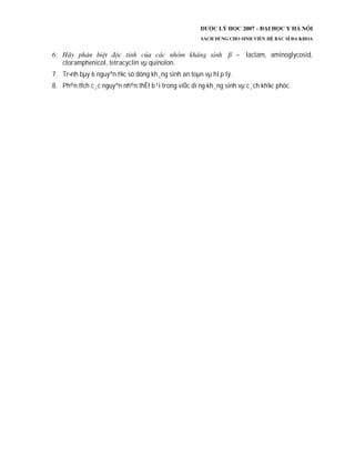– lactam, aminoglycosid,
cloramphenicol, tetracyclin vµ quinolon.
7. Tr×nh bµy 6 nguyªn t¾c sö dông kh¸ng sinh an toµn vµ hîp lý.
8. Ph©n tÝch c¸c nguyªn nh©n thÊt b¹i trong viÖc dïng kh¸ng sinh vµ c¸ch kh¾c phôc.
 