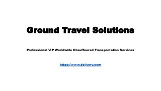 Ground Travel Solutions
Professional VIP Worldwide Chauffeured Transportation Services
https://www.dclivery.com
 
