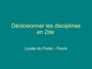 Décloisonner les disciplines en 2de Lycée du Forez - Feurs 