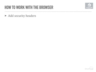 HOW TO WORK WITH THE BROWSER
➤ Add security headers
 