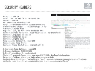 SECURITY HEADERS
HTTP/1.1 200 OK
Date: Tue, 20 Feb 2018 10:11:16 GMT
Server: Apache
bb: www-live.blue-bag.com
Vary: X-Forwarded-Proto,Accept-Encoding
X-Generator: Drupal 7 (http://drupal.org)
X-Drupal-Cache: MISS
Expires: Sun, 19 Nov 1978 05:00:00 GMT
Cache-Control: no-cache, must-revalidate, no-transform
Content-Language: en-gb,en
Content-Encoding: gzip
Content-Length: 9338
Keep-Alive: timeout=5, max=100
Connection: Keep-Alive
Content-Type: text/html; charset=utf-8
X-Content-Type-Options: nosniff
X-Frame-Options: SAMEORIGIN
X-Xss-Protection: 1; mode=block
Strict-Transport-Security: max-age=63072000; includeSubdomains;
Referrer-Policy: strict-origin-when-cross-origin
Content-Security-Policy: "default-src 'self';upgrade-insecure-requests;block-all-mixed-
content; report-uri https://mydomain.report-uri.com/r/d/csp/enforce"
 