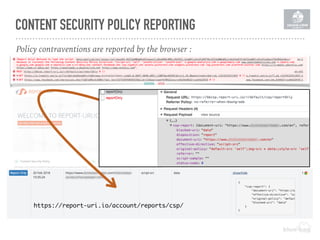 CONTENT SECURITY POLICY REPORTING
Policy contraventions are reported by the browser :
https://report-uri.io/account/reports/csp/
 