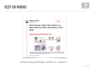 KEEP ON MINING
Content-Security-Policy: worker-src <source>;
 