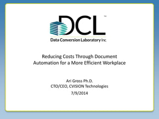 Ari Gross Ph.D.
CTO/CEO, CVISION Technologies
Reducing Costs Through Document
Automation for a More Efficient Workplace
7/9/2014
 