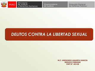 DELITOS CONTRA LA LIBERTAD SEXUAL
M.C. GREGORIO ANAMPA GARCIA
MEDICO FORENSE
CMP N° 40148
 