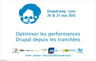 Optimiser les performances
                       Drupal depuis les tranchées



Saturday, May 26, 12
 
