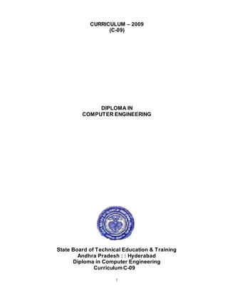 1
CURRICULUM – 2009
(C-09)
DIPLOMA IN
COMPUTER ENGINEERING
State Board of Technical Education & Training
Andhra Pradesh : : Hyderabad
Diploma in Computer Engineering
Curriculum C-09
 