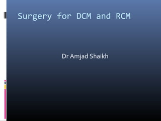 Surgery for DCM and RCM



        Dr Amjad Shaikh
 