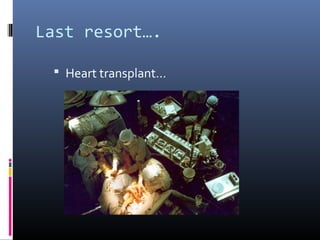 Last resort….

  Heart transplant…
 