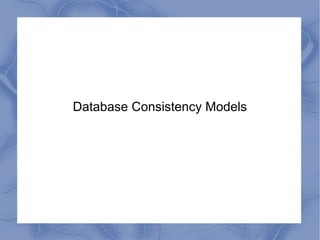 Database Consistency Models
 