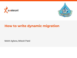 1axelerant.com
How to write dynamic migration
Mohit Aghera, Mitesh Patel
 