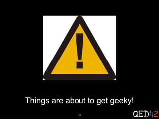 Things are about to get geeky!
13

 