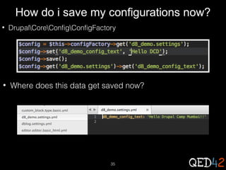 How do i save my configurations now?
•

•

DrupalCoreConfigConfigFactory

Where does this data get saved now?

35

 
