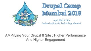 AMPifying Your Drupal 8 Site : Higher Performance
And Higher Engagement
 