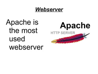 Webserver
Apache is
the most
used
webserver
 