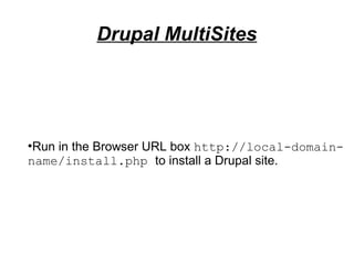 ●
Run in the Browser URL box http://local-domain-
name/install.php to install a Drupal site.
Drupal MultiSites
 