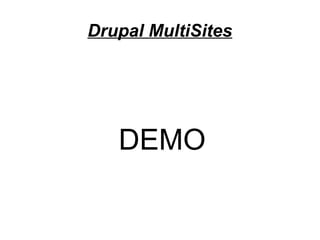 DEMO
Drupal MultiSites
 