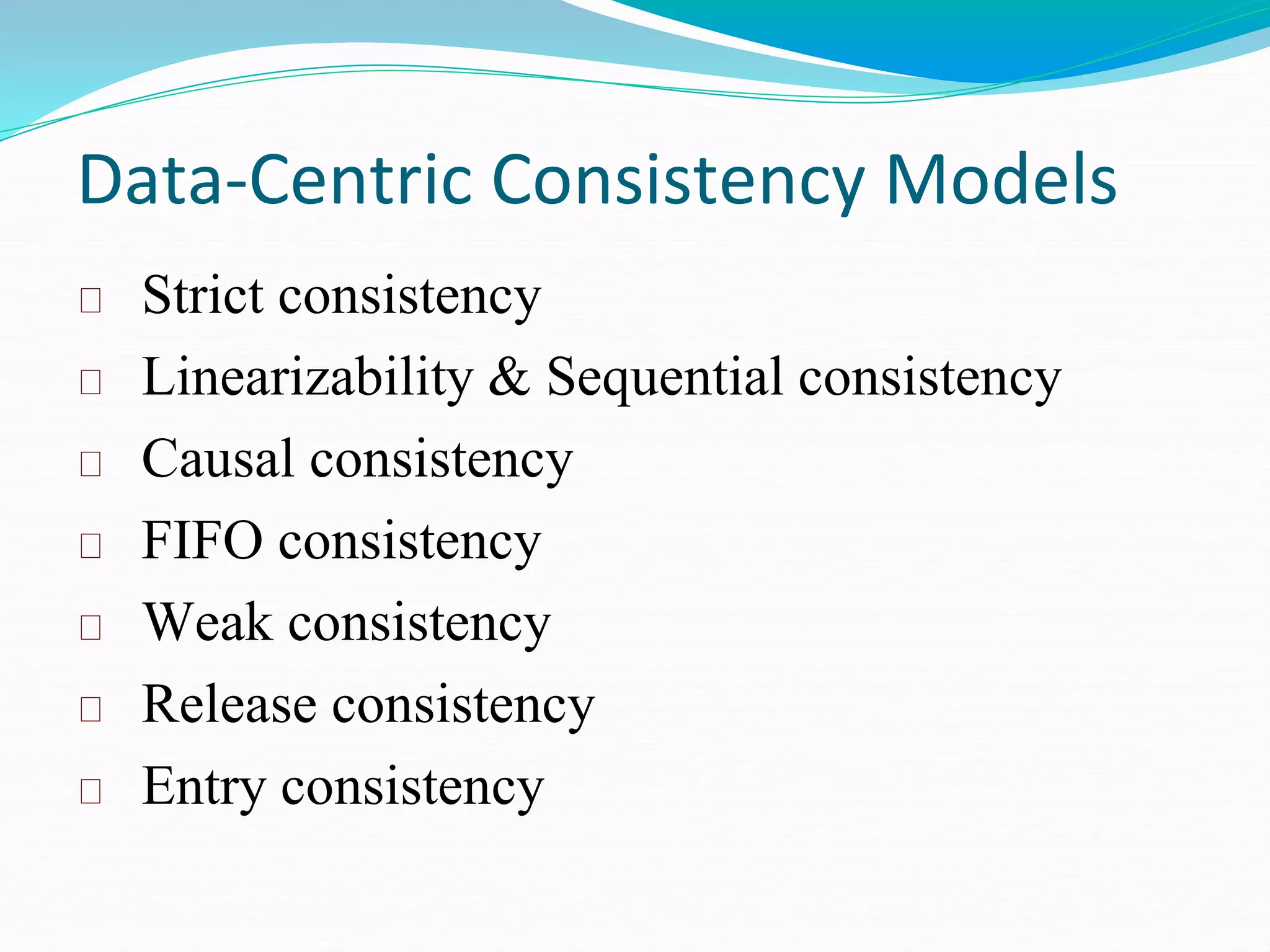 Data-Centric Consistency Models
Strict consistency
Linearizability & Sequential consistency
Causal consistency
FIFO consistency
Weak consistency
Release consistency
Entry consistency
 