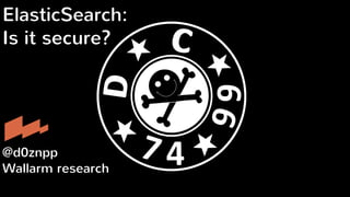 ElasticSearch:
Is it secure?
@d0znpp
Wallarm research
 
