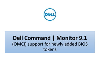 Dell - Internal Use - Confidential - Customer WorkproductDell - Internal Use - Confidential - Customer Workproduct
Dell Command | Monitor 9.1
(OMCI) support for newly added BIOS
tokens
 