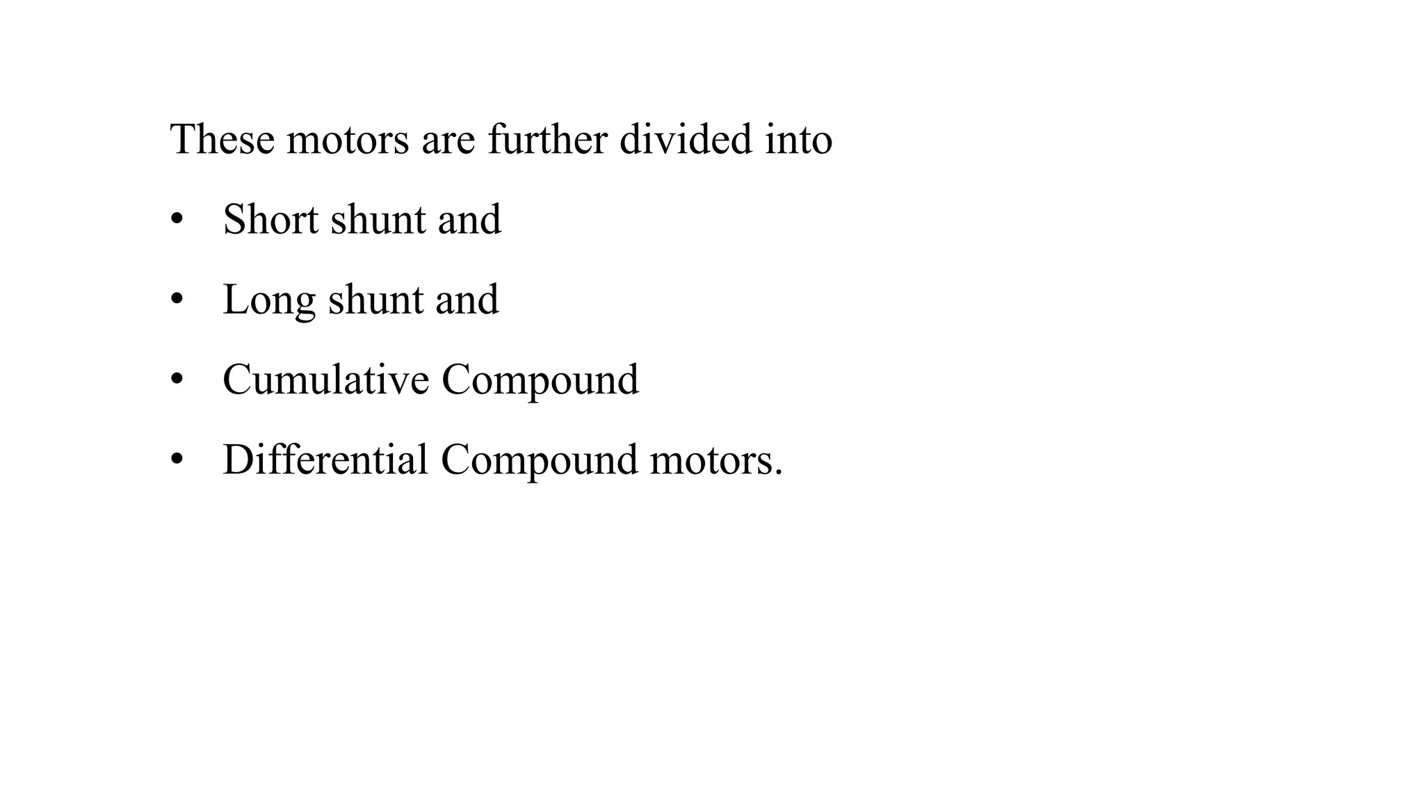 These motors are further divided into
• Short shunt and
• Long shunt and
• Cumulative Compound
• Differential Compound motors.
 