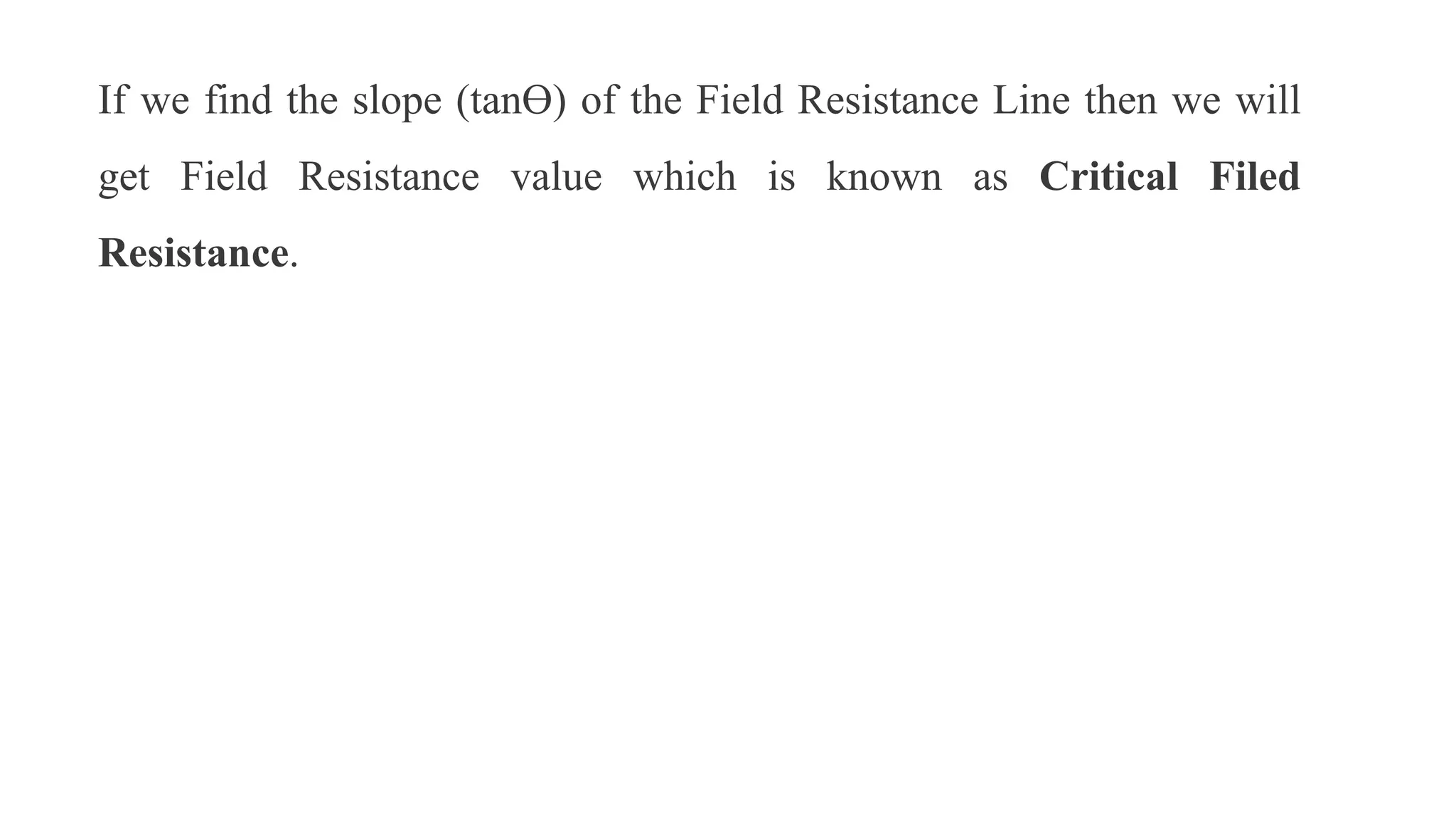 If we find the slope (tanƟ) of the Field Resistance Line then we will
get Field Resistance value which is known as Critical Filed
Resistance.
 