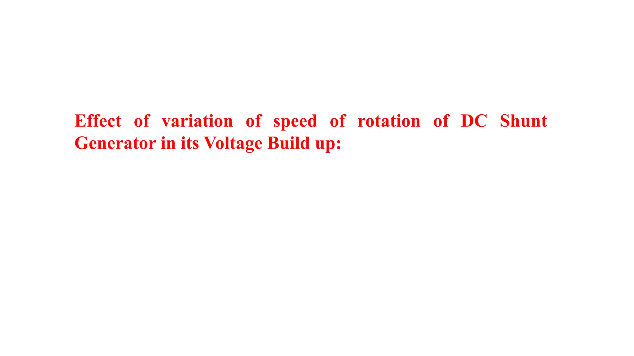 Effect of variation of speed of rotation of DC Shunt
Generator in its Voltage Build up:
 