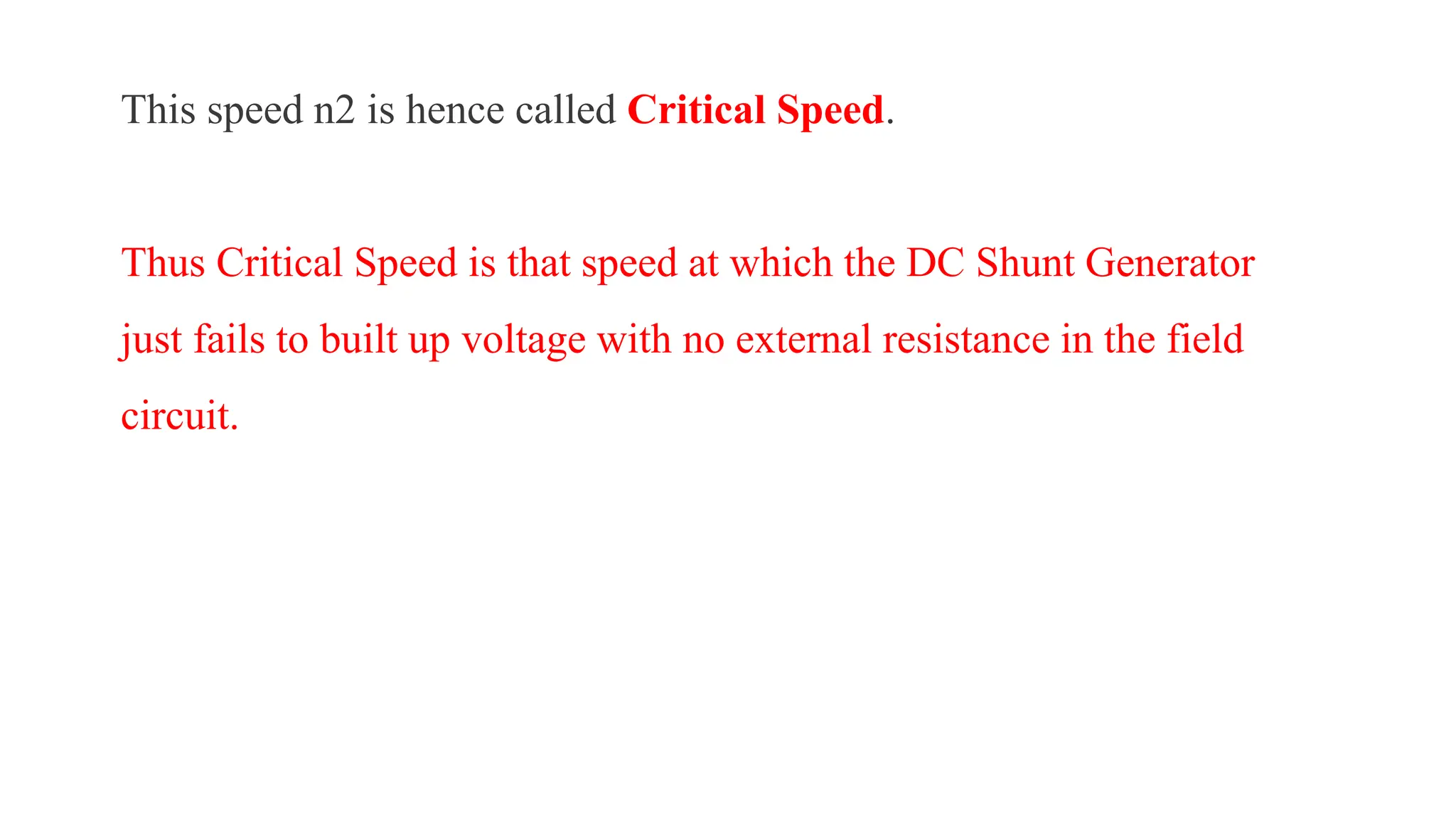 This speed n2 is hence called Critical Speed.
Thus Critical Speed is that speed at which the DC Shunt Generator
just fails to built up voltage with no external resistance in the field
circuit.
 
