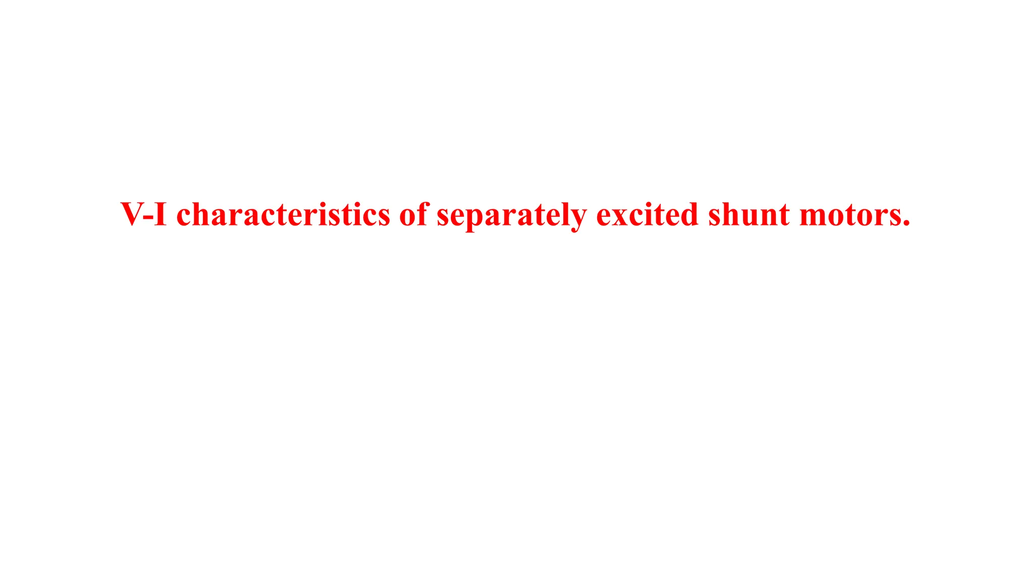 V-I characteristics of separately excited shunt motors.
 