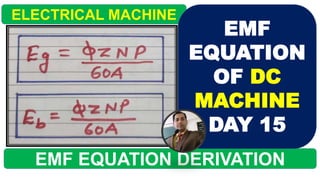EMF EQUATION DERIVATION
ELECTRICAL MACHINE
EMF
EQUATION
OF DC
MACHINE
DAY 15
 