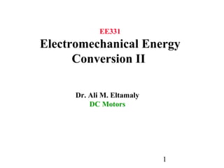 EE331
Electromechanical Energy
      Conversion II

      Dr. Ali M. Eltamaly
          DC Motors




                            1
 