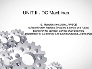 UNIT II - DC Machines
G. Mahalakshmi Malini, AP/ECE
Avinashilingam Institute for Home Science and Higher
Education for Women, School of Engineering
Department of Electronics and Communication Engineering
 