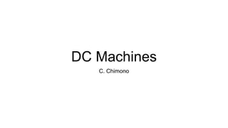 DC Machines
C. Chimono
 