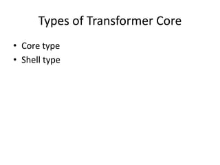 Types of Transformer Core
• Core type
• Shell type
 