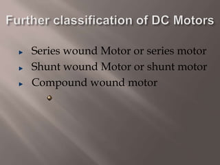 Series wound Motor or series motor
Shunt wound Motor or shunt motor
Compound wound motor
 