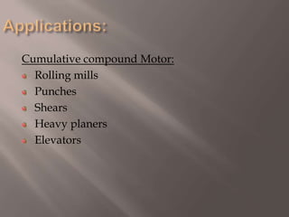 Cumulative compound Motor:
Rolling mills
Punches
Shears
Heavy planers
Elevators
 