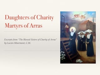 Daughters of Charity
Martyrs of Arras
Excerpts from “The Blessed Sisters of Charity of Arras”
by Lucien Misermont, C.M.
 