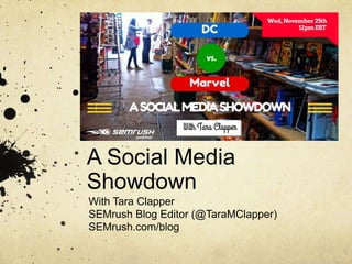 DC vs. Marvel:
A Social Media
Showdown
With Tara Clapper
SEMrush Blog Editor (@TaraMClapper)
SEMrush.com/blog
 