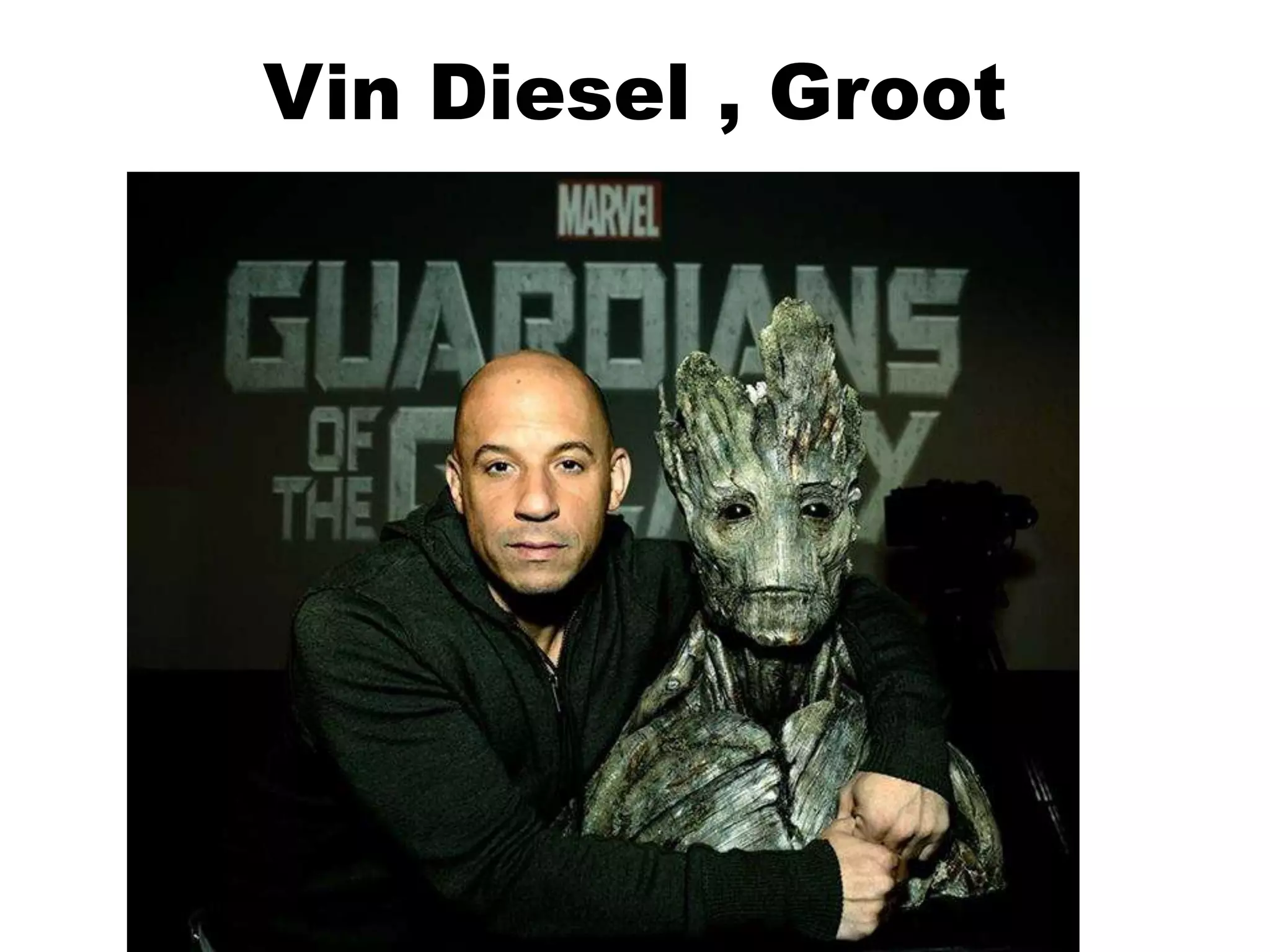 Vin Diesel , Groot
 