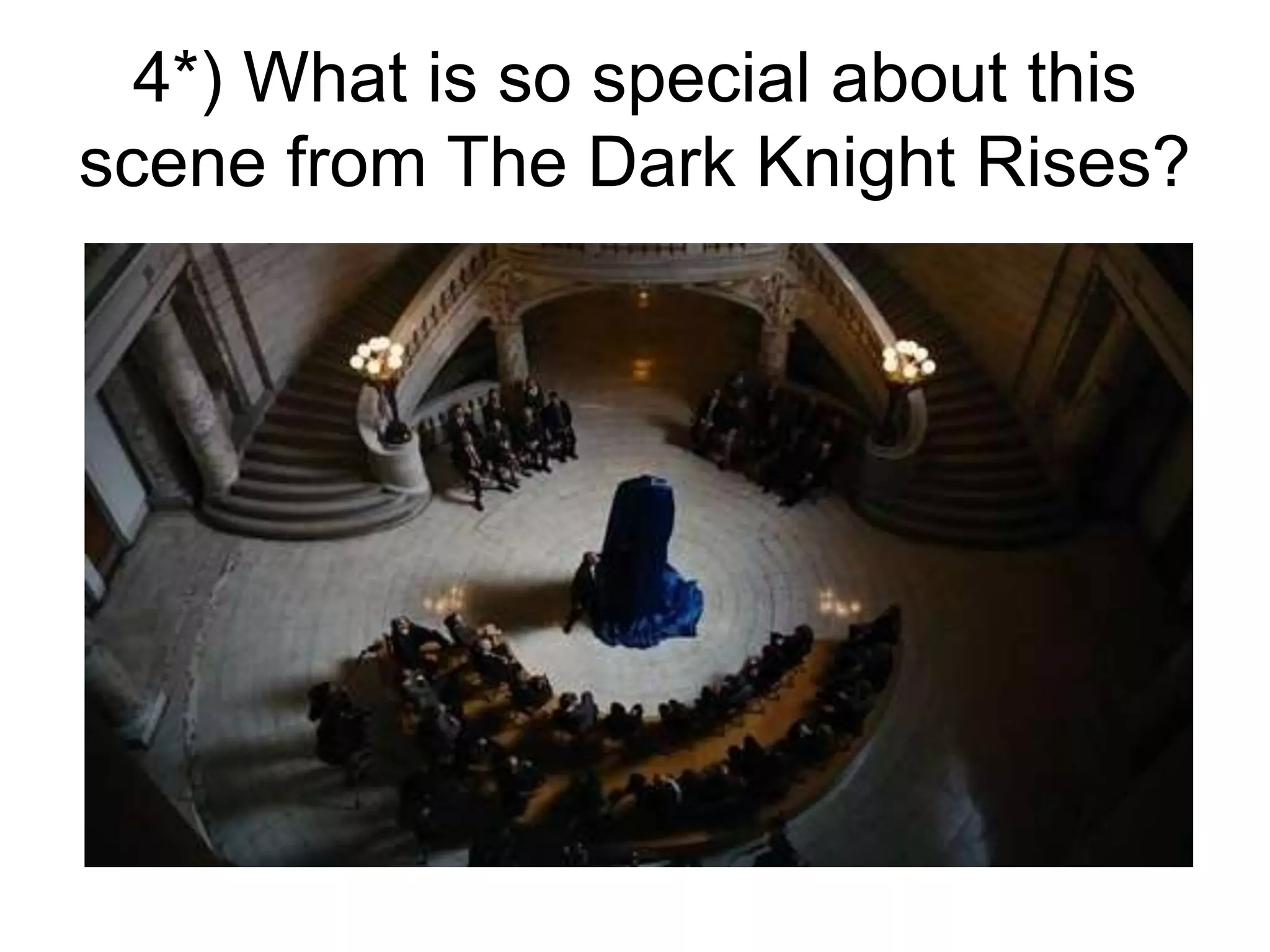 4*) What is so special about this
scene from The Dark Knight Rises?
 